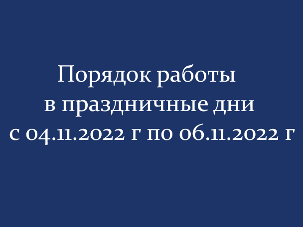 Приказ о порядке работы в праздничные дни с 04.11.2022 г по 06.11.2022 г